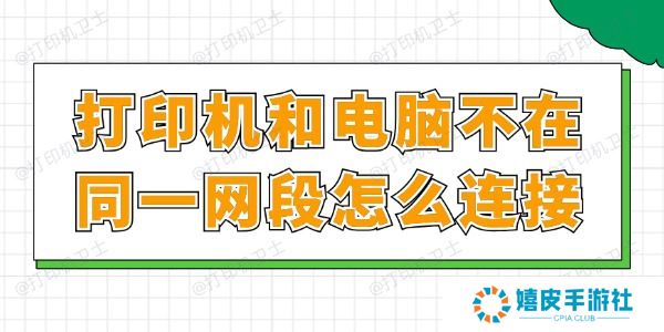 打印机和电脑不在同一网段怎么连接