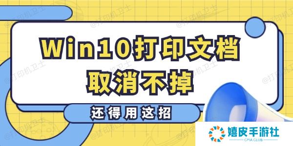 Win10打印文档取消不掉怎么办 还得用这招