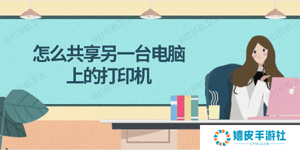 怎么共享另一台电脑上的打印机 简单4步教会你