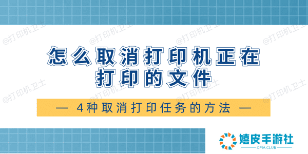 怎么取消打印机正在打印的文件 4种取消打印任务的方法