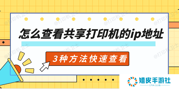 怎么查看共享打印机的ip地址 3种方法快速查看