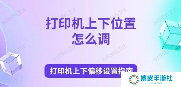打印机上下位置怎么调 打印机上下偏移设置指南