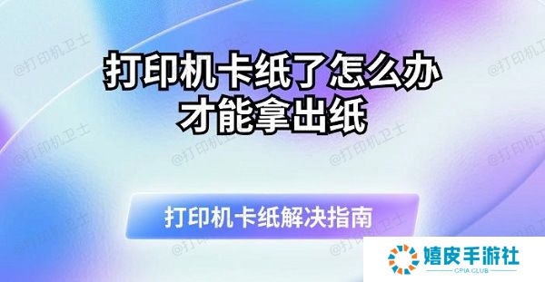 打印机卡纸了怎么办才能拿出纸 打印机卡纸解决指南