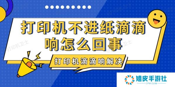 打印机不进纸滴滴响怎么回事 打印机不进纸滴滴响怎么回事
