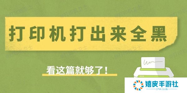 打印机打出来全黑是什么原因 看这篇就够了！