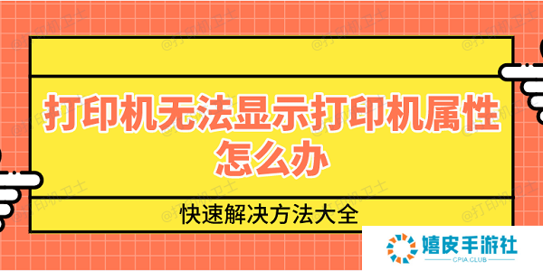打印机无法显示打印机属性怎么办 快速解决方法大全 打印机无法显示打印机属性怎么办 快速解决方法大全