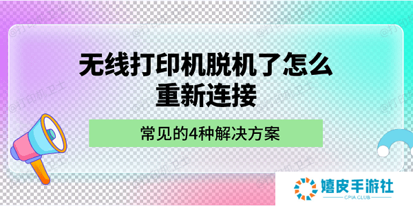 无线打印机脱机了怎么重新连接 常见的4种解决方案