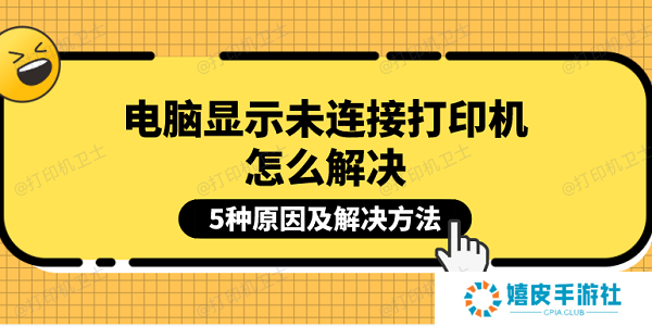 电脑显示未连接打印机怎么解决 5种原因及解决方法