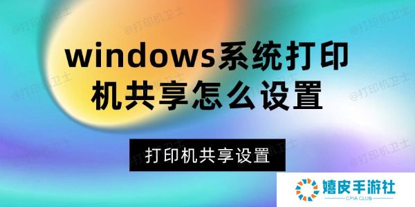 windows系统打印机共享怎么设置