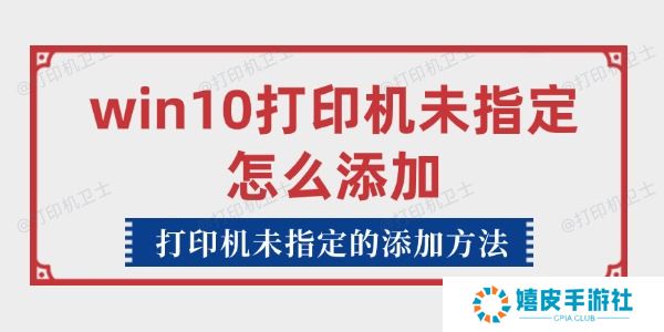 win10打印机未指定怎么添加