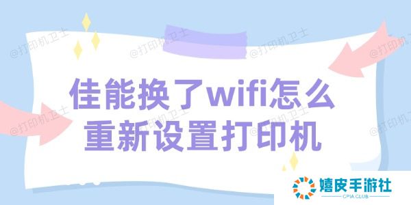 佳能打印机换了wifi怎么重新设置打印机