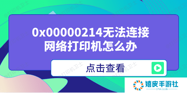 0x00000214无法连接网络打印机怎么办 多种方式解决