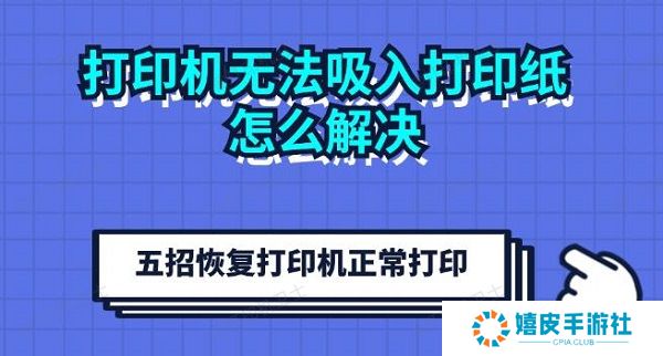 打印机无法吸入打印纸怎么解决 五招恢复打印机正常打印